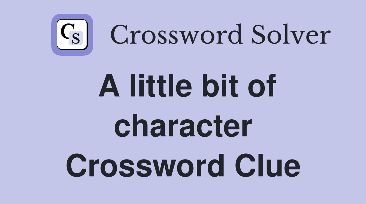 A little bit of character Crossword Clue Answers Crossword Solver